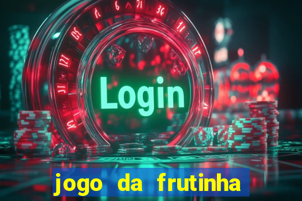 jogo da frutinha de ganhar dinheiro